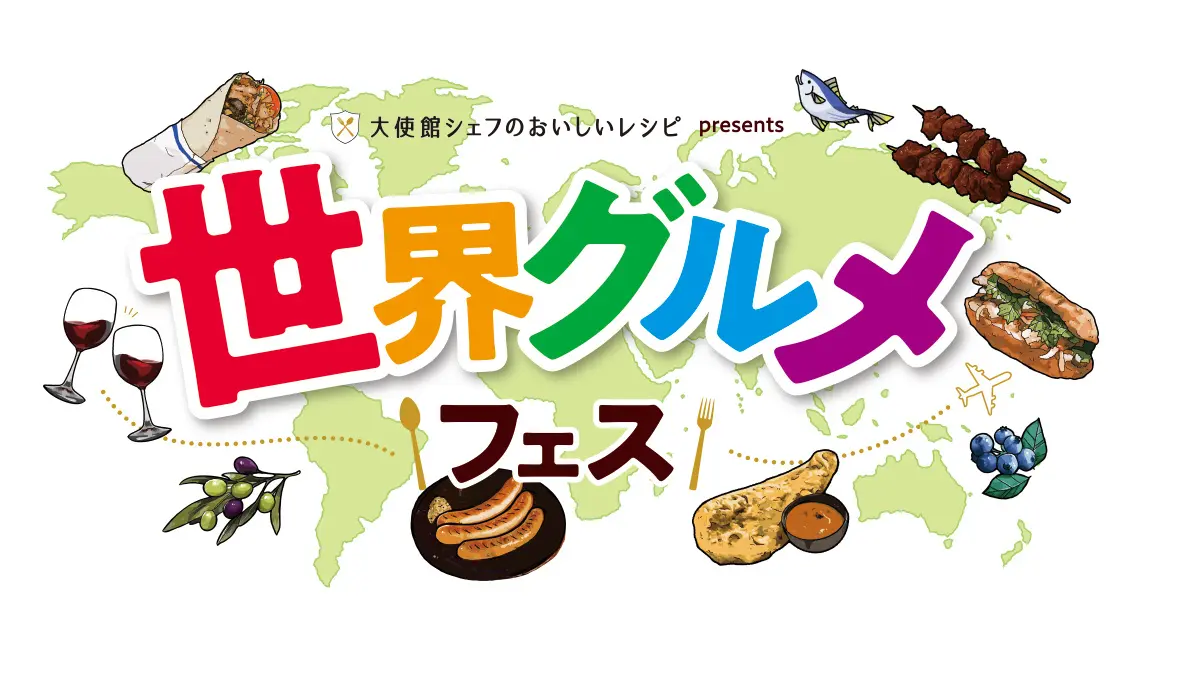 「大使館シェフのおいしいレシピ」presents<br>世界グルメフェス